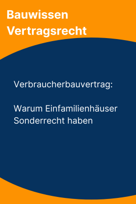 Verbraucherbauvertrag: Warum Einfamilienhäuser Sonderrecht haben
