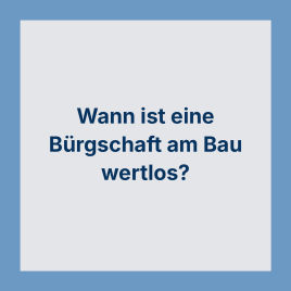 Wann ist eine Bürgschaft am Bau wertlos?